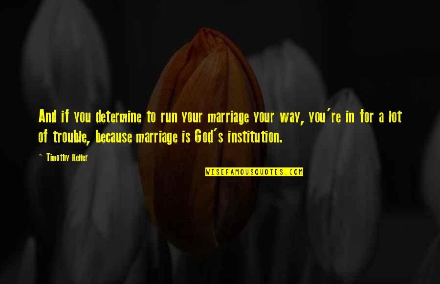 Not Being Down On Yourself Quotes By Timothy Keller: And if you determine to run your marriage