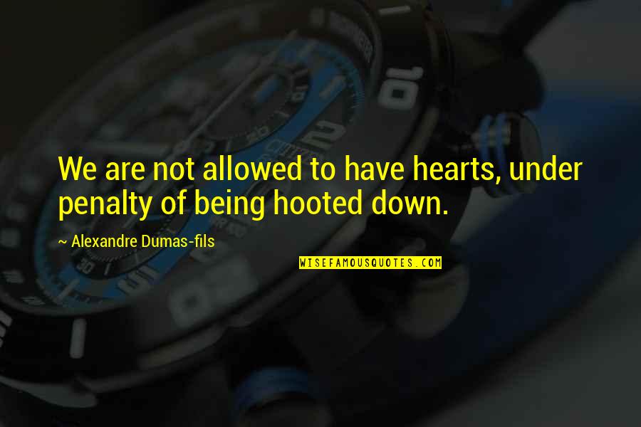 Not Being Down Quotes By Alexandre Dumas-fils: We are not allowed to have hearts, under