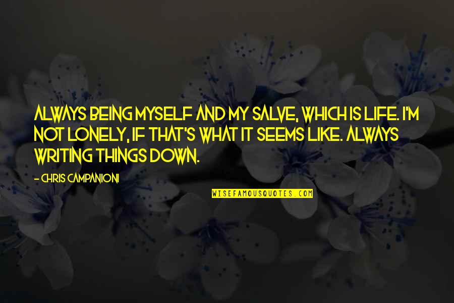 Not Being Down Quotes By Chris Campanioni: Always being myself and my salve, which is