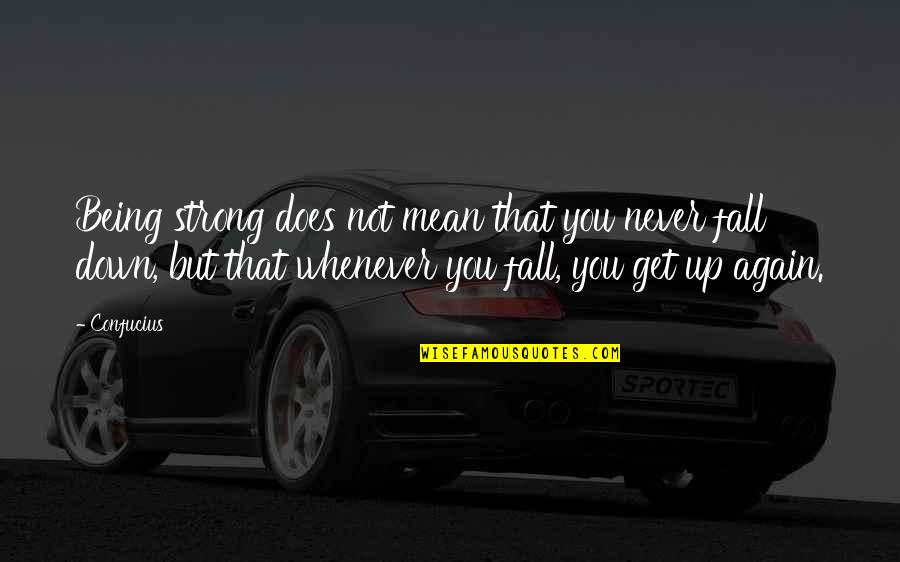 Not Being Down Quotes By Confucius: Being strong does not mean that you never