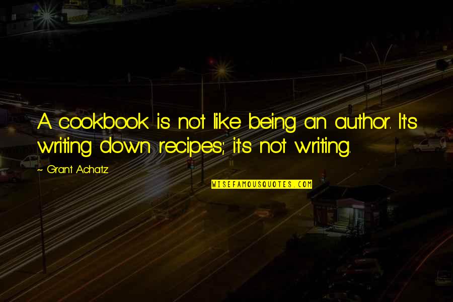 Not Being Down Quotes By Grant Achatz: A cookbook is not like being an author.