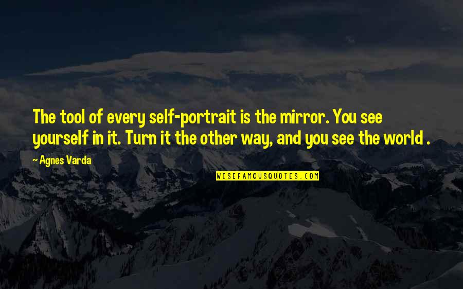 Not Being Easy To Get Along With Quotes By Agnes Varda: The tool of every self-portrait is the mirror.