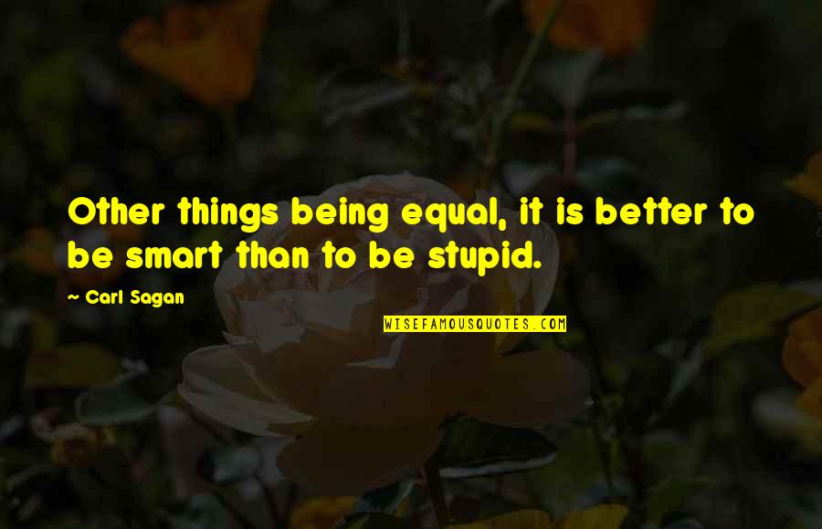 Not Being Equal Quotes By Carl Sagan: Other things being equal, it is better to