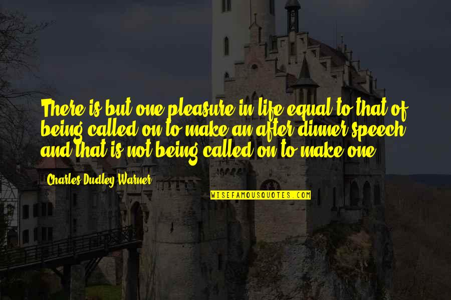Not Being Equal Quotes By Charles Dudley Warner: There is but one pleasure in life equal