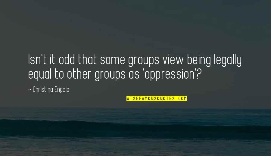 Not Being Equal Quotes By Christina Engela: Isn't it odd that some groups view being