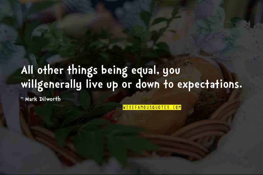 Not Being Equal Quotes By Mark Dilworth: All other things being equal, you willgenerally live