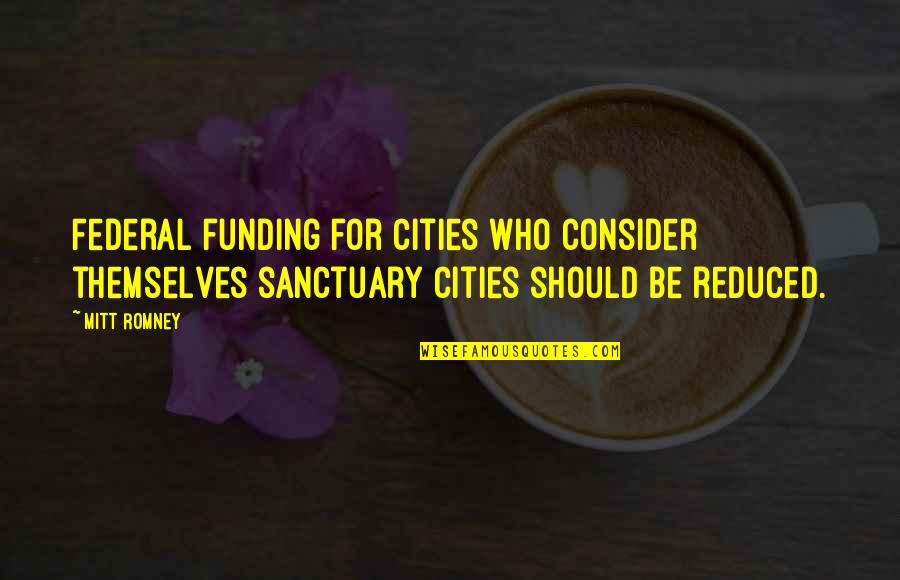 Not Being Everything To Everyone Quotes By Mitt Romney: Federal funding for cities who consider themselves sanctuary