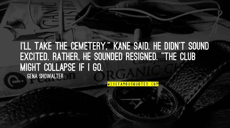 Not Being Excepted Quotes By Gena Showalter: I'll take the cemetery," Kane said. He didn't