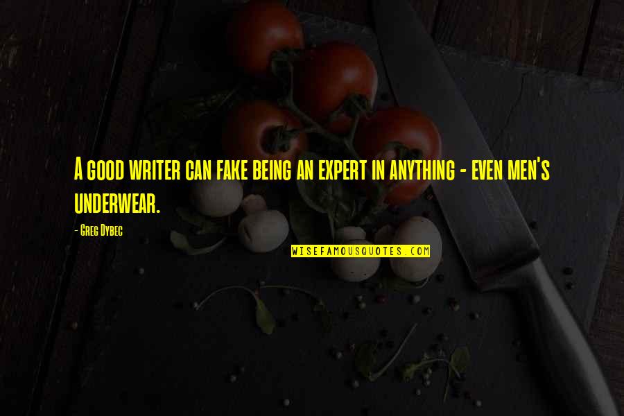 Not Being Fake Quotes By Greg Dybec: A good writer can fake being an expert Not Being Fake Quotes By Greg Dybec: A good writer can fake being an expert
