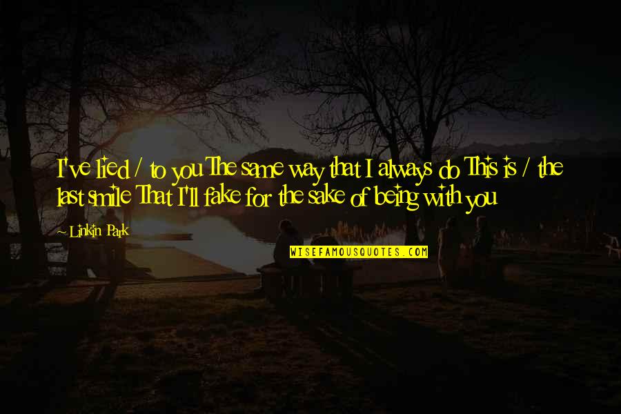 Not Being Fake Quotes By Linkin Park: I've lied / to you The same way Not Being Fake Quotes By Linkin Park: I've lied / to you The same way