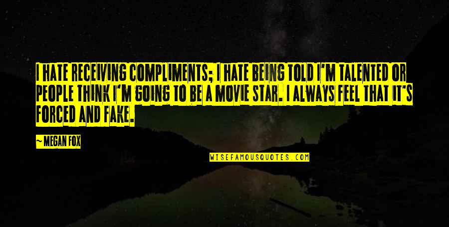 Not Being Fake Quotes By Megan Fox: I hate receiving compliments; I hate being told Not Being Fake Quotes By Megan Fox: I hate receiving compliments; I hate being told