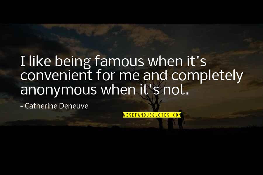 Not Being Famous Quotes By Catherine Deneuve: I like being famous when it's convenient for