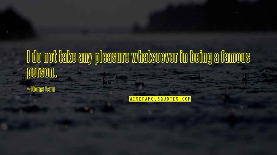 Not Being Famous Quotes By Donna Leon: I do not take any pleasure whatsoever in