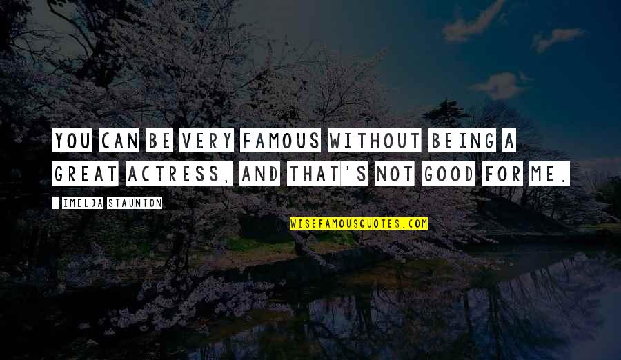 Not Being Famous Quotes By Imelda Staunton: You can be very famous without being a