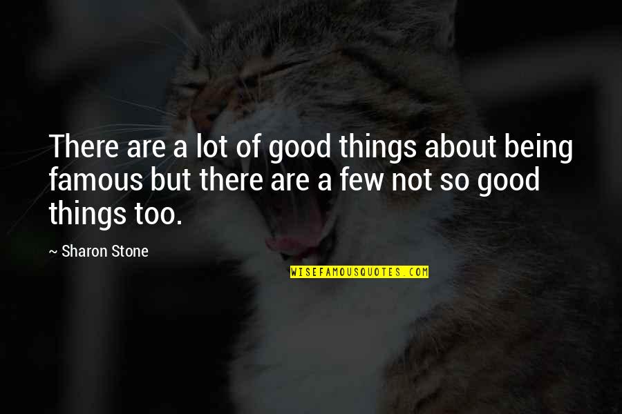 Not Being Famous Quotes By Sharon Stone: There are a lot of good things about