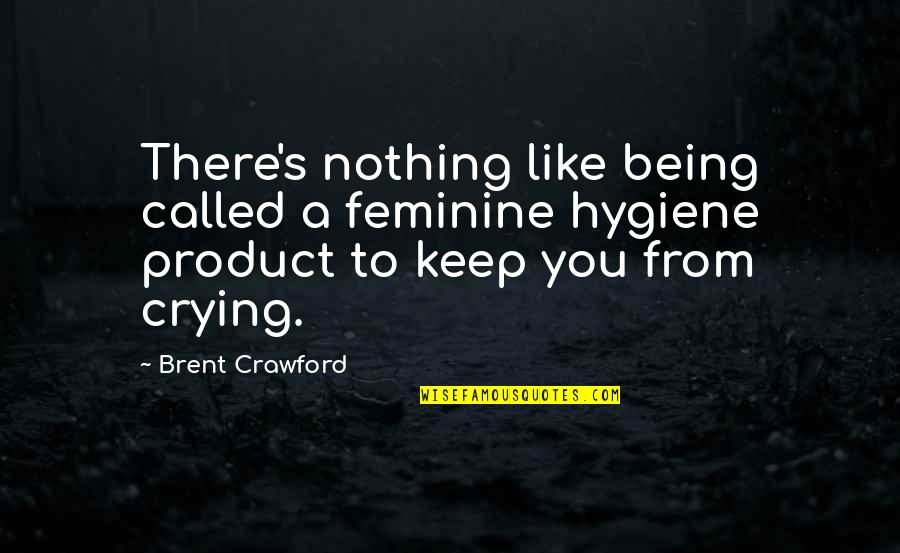 Not Being Feminine Quotes By Brent Crawford: There's nothing like being called a feminine hygiene