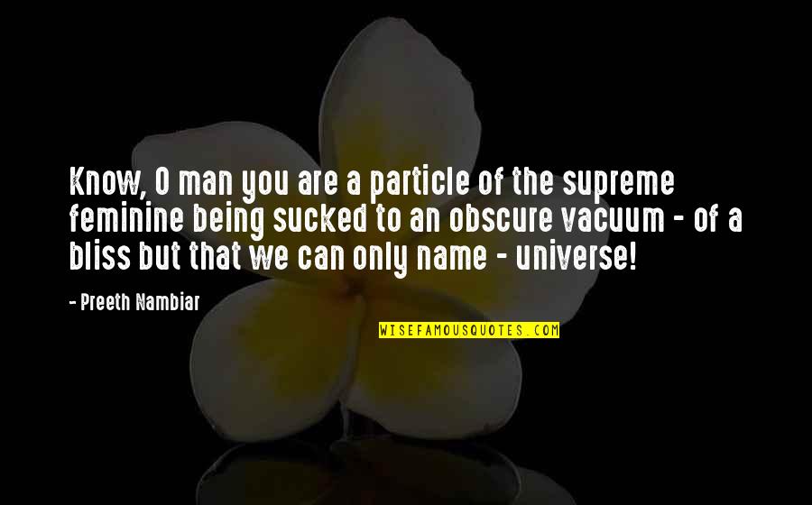 Not Being Feminine Quotes By Preeth Nambiar: Know, O man you are a particle of Not Being Feminine Quotes By Preeth Nambiar: Know, O man you are a particle of