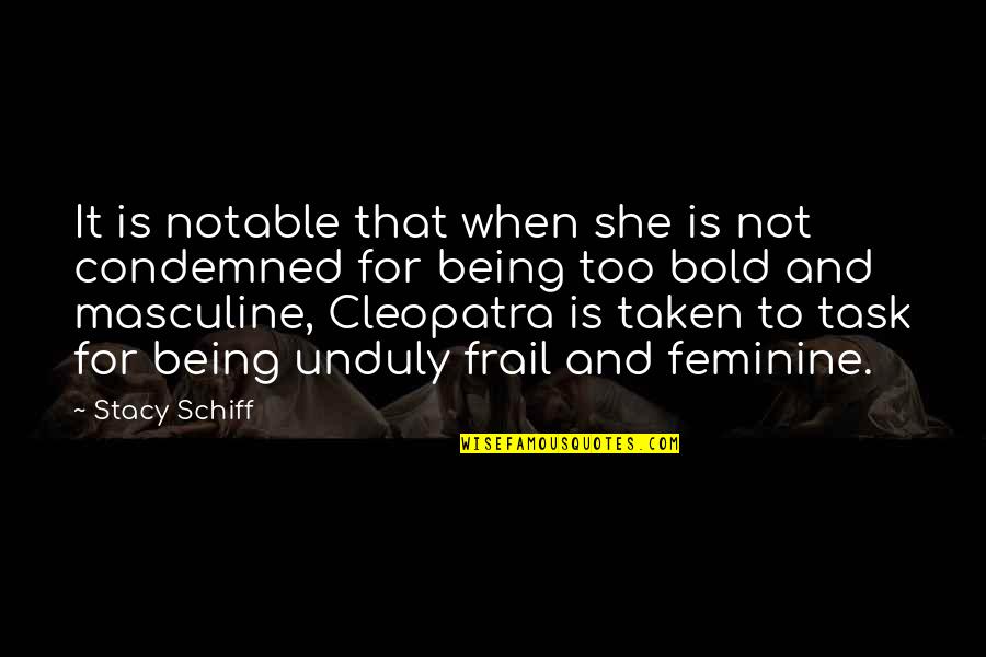 Not Being Feminine Quotes By Stacy Schiff: It is notable that when she is not Not Being Feminine Quotes By Stacy Schiff: It is notable that when she is not