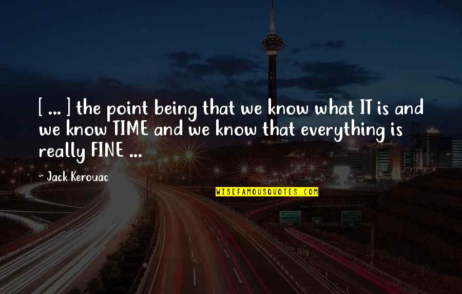 Not Being Fine Quotes By Jack Kerouac: [ ... ] the point being that we