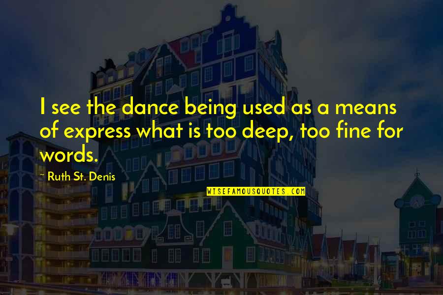 Not Being Fine Quotes By Ruth St. Denis: I see the dance being used as a