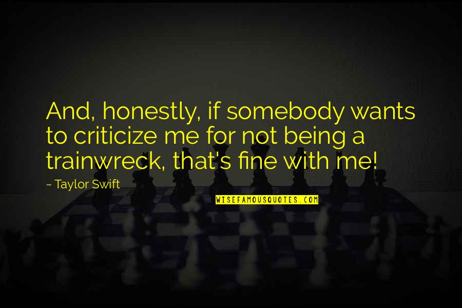 Not Being Fine Quotes By Taylor Swift: And, honestly, if somebody wants to criticize me