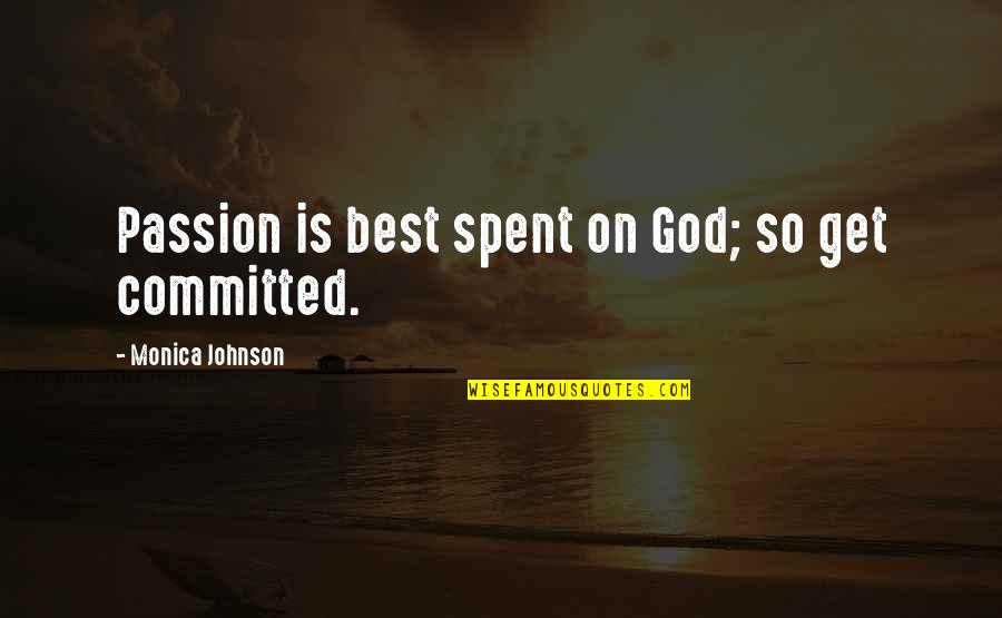 Not Being Flashy Quotes By Monica Johnson: Passion is best spent on God; so get