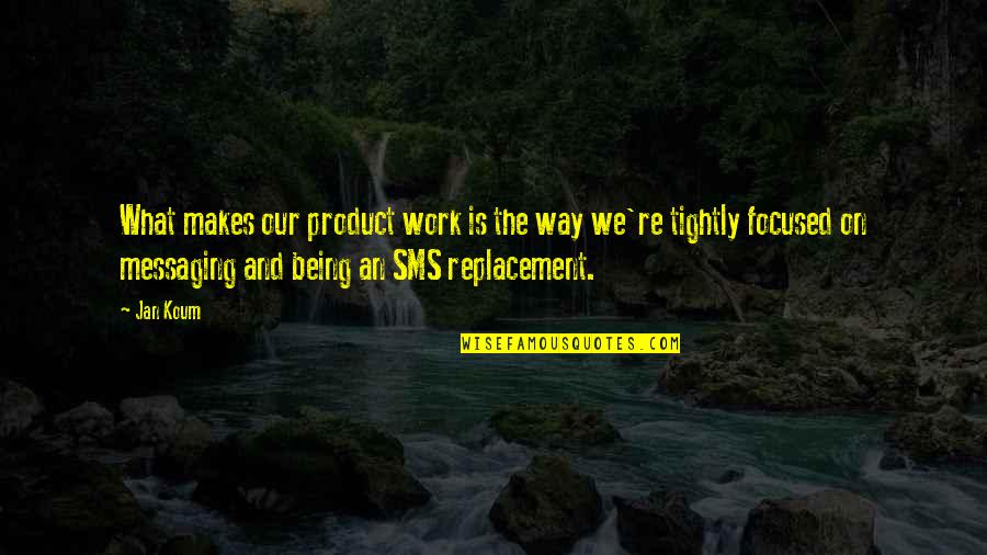 Not Being Focused Quotes By Jan Koum: What makes our product work is the way