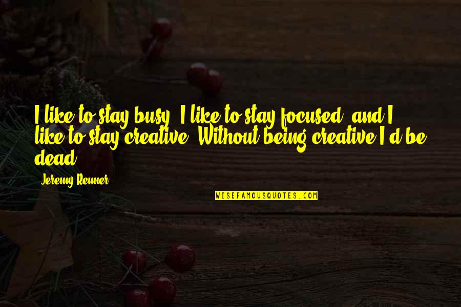Not Being Focused Quotes By Jeremy Renner: I like to stay busy, I like to