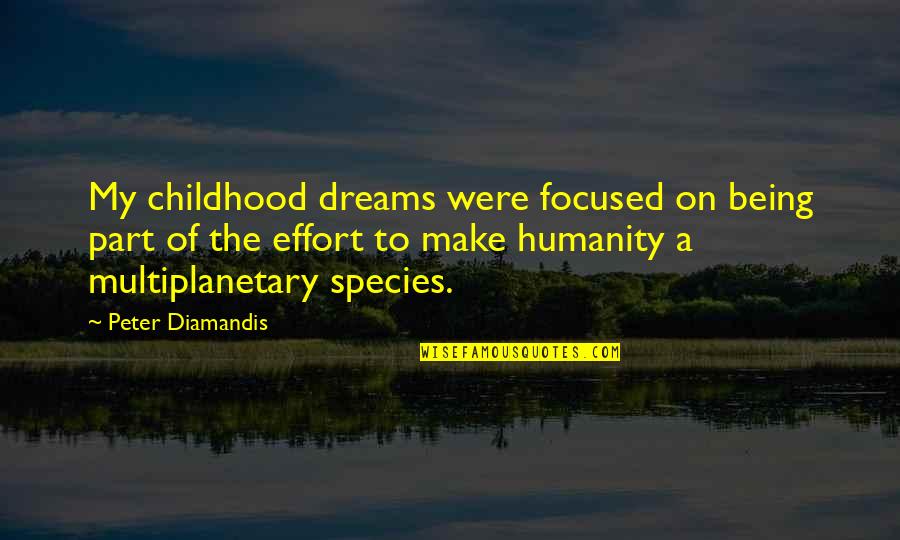 Not Being Focused Quotes By Peter Diamandis: My childhood dreams were focused on being part