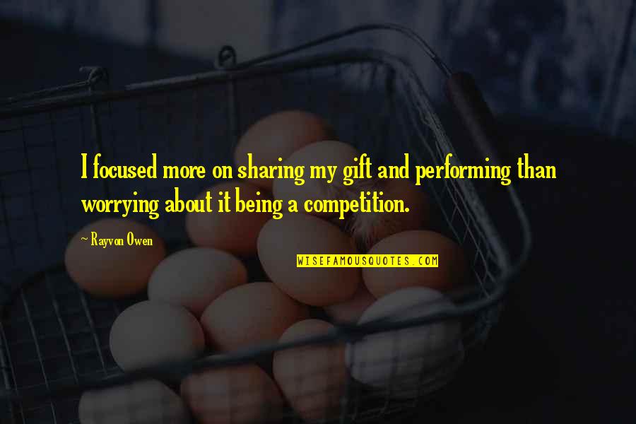Not Being Focused Quotes By Rayvon Owen: I focused more on sharing my gift and