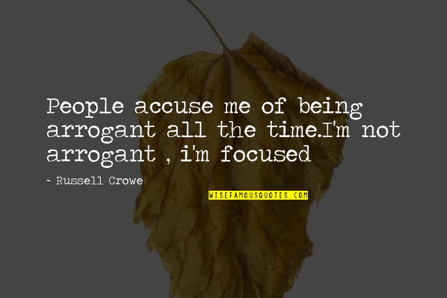 Not Being Focused Quotes By Russell Crowe: People accuse me of being arrogant all the