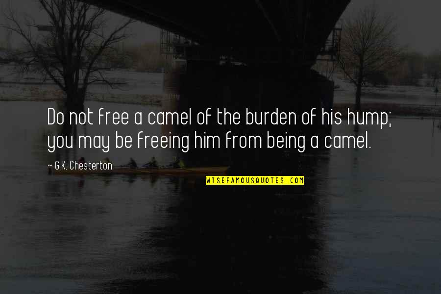 Not Being Free Quotes By G.K. Chesterton: Do not free a camel of the burden