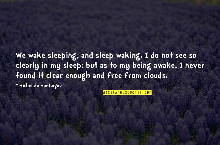 Not Being Free Quotes By Michel De Montaigne: We wake sleeping, and sleep waking. I do