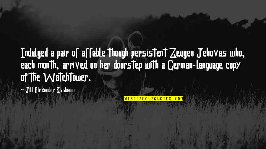 Not Being Good Enough For Your Family Quotes By Jill Alexander Essbaum: Indulged a pair of affable though persistent Zeugen