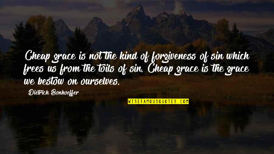 Not Being Good Enough For Your Parents Quotes By Dietrich Bonhoeffer: Cheap grace is not the kind of forgiveness