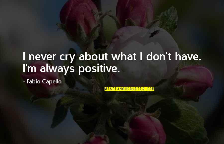 Not Being Good Enough Tumblr Quotes By Fabio Capello: I never cry about what I don't have.