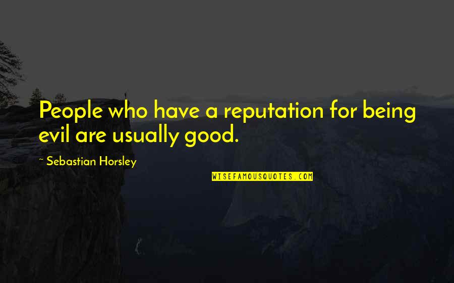 Not Being Good For Each Other Quotes By Sebastian Horsley: People who have a reputation for being evil