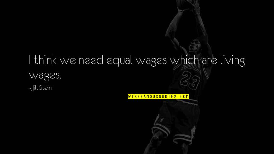 Not Being Greedy Quotes By Jill Stein: I think we need equal wages which are Not Being Greedy Quotes By Jill Stein: I think we need equal wages which are