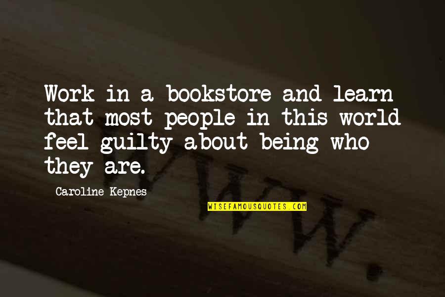 Not Being Guilty Quotes By Caroline Kepnes: Work in a bookstore and learn that most