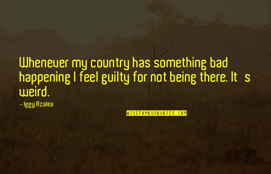 Not Being Guilty Quotes By Iggy Azalea: Whenever my country has something bad happening I