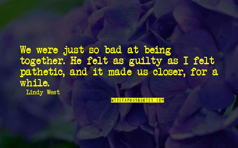 Not Being Guilty Quotes By Lindy West: We were just so bad at being together.