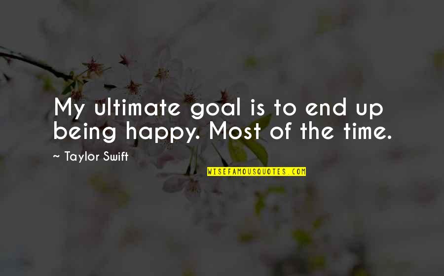 Not Being Happy All The Time Quotes By Taylor Swift: My ultimate goal is to end up being