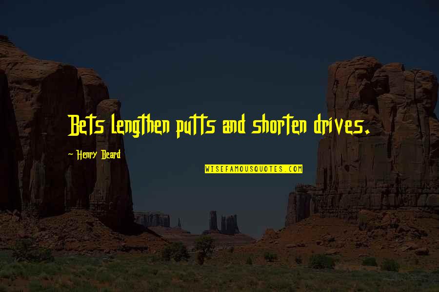 Not Being Happy And Moving On Quotes By Henry Beard: Bets lengthen putts and shorten drives. Not Being Happy And Moving On Quotes By Henry Beard: Bets lengthen putts and shorten drives.