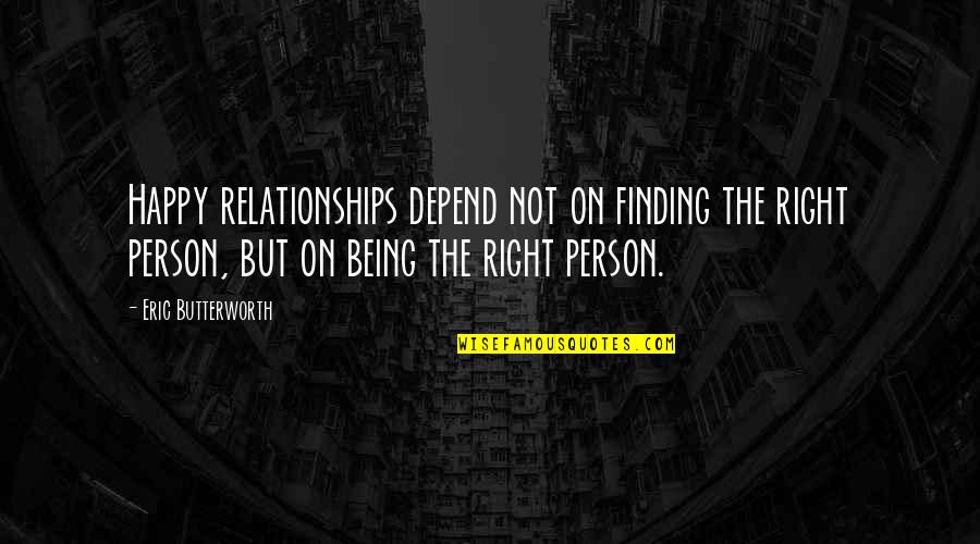 Not Being Happy In A Relationship Quotes By Eric Butterworth: Happy relationships depend not on finding the right