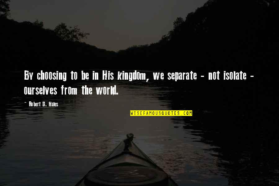Not Being Happy In A Relationship Quotes By Robert D. Hales: By choosing to be in His kingdom, we