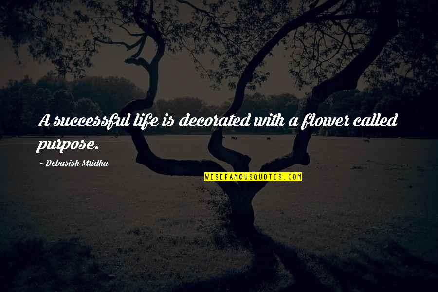 Not Being Happy In Your Relationship Quotes By Debasish Mridha: A successful life is decorated with a flower