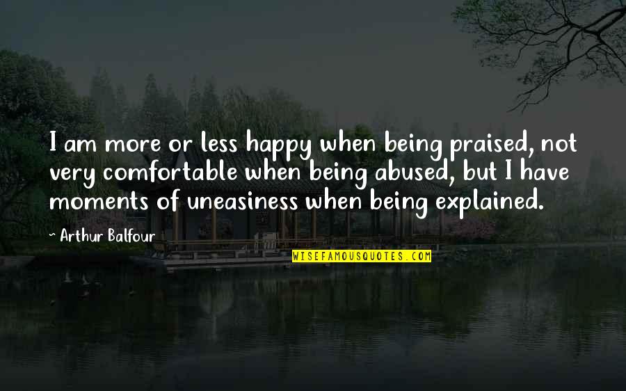 Not Being Happy Quotes By Arthur Balfour: I am more or less happy when being