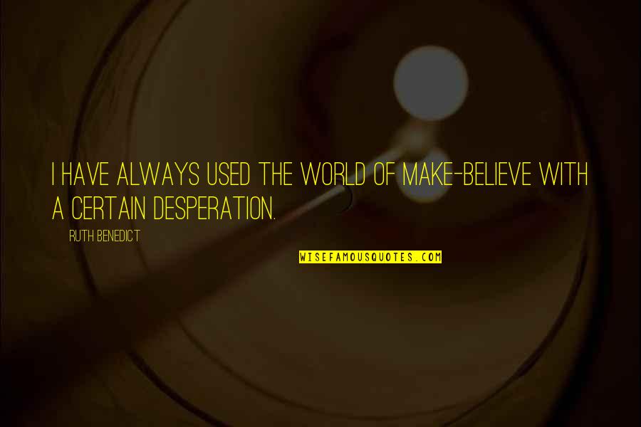 Not Being Happy With What You Have Quotes By Ruth Benedict: I have always used the world of make-believe