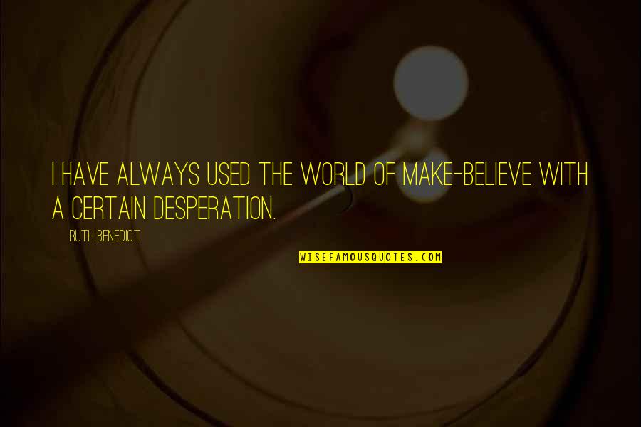 Not Being Happy With What You Have Quotes By Ruth Benedict: I have always used the world of make-believe