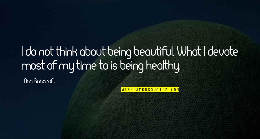 Not Being Healthy Quotes By Ann Bancroft: I do not think about being beautiful. What